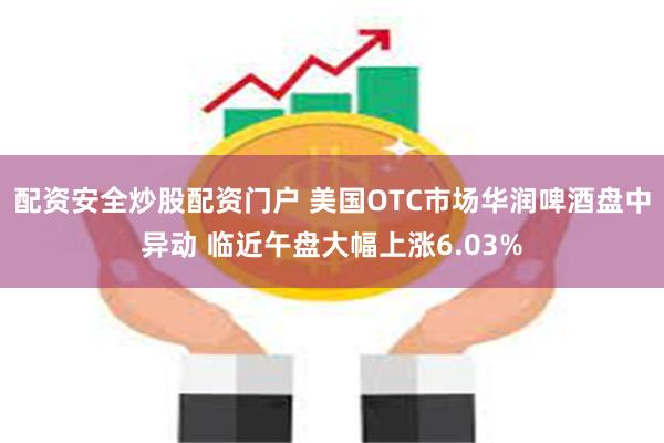 配资安全炒股配资门户 美国OTC市场华润啤酒盘中异动 临近午盘大幅上涨6.03%